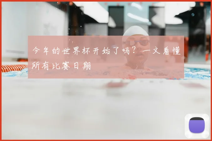 今年的世界杯开始了吗?一文看懂所有比赛日期