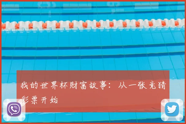 我的世界杯财富故事：从一张竞猜彩票开始
