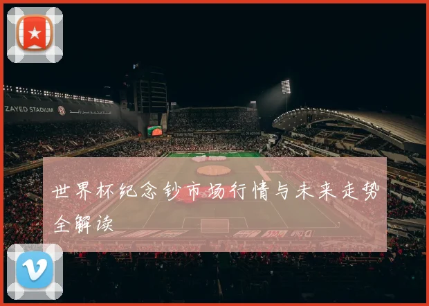 世界杯纪念钞市场行情与未来走势全解读