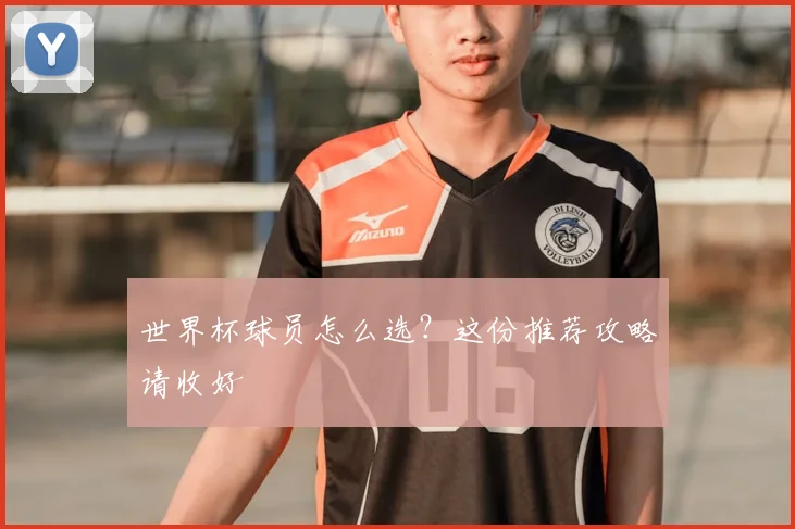 世界杯球员怎么选？这份推荐攻略请收好