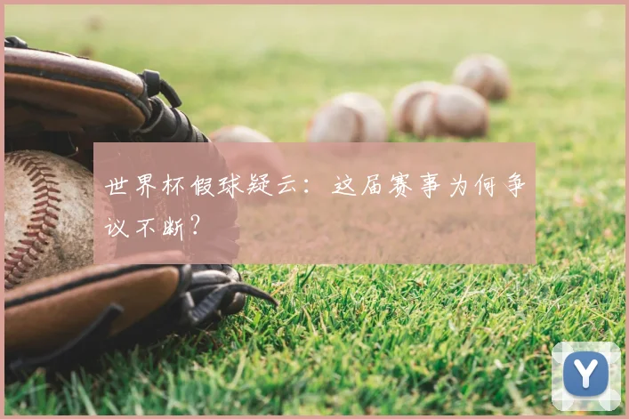 世界杯假球疑云：这届赛事为何争议不断？