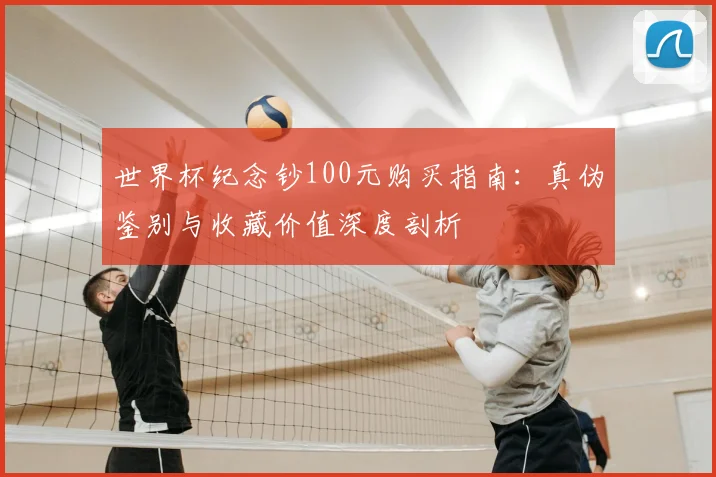 世界杯纪念钞100元购买指南：真伪鉴别与收藏价值深度剖析