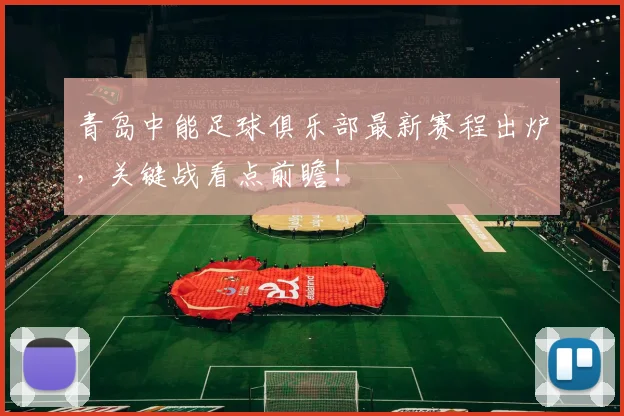 青岛中能足球俱乐部最新赛程出炉，关键战看点前瞻！