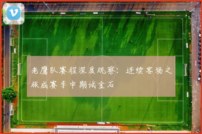 老鹰队赛程深度观察：连续客场之旅成赛季中期试金石